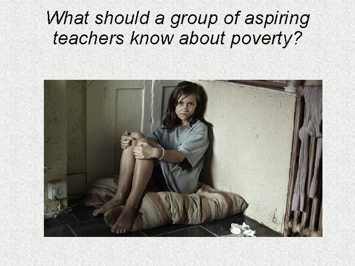 What should a group of aspiring teachers know about poverty? 