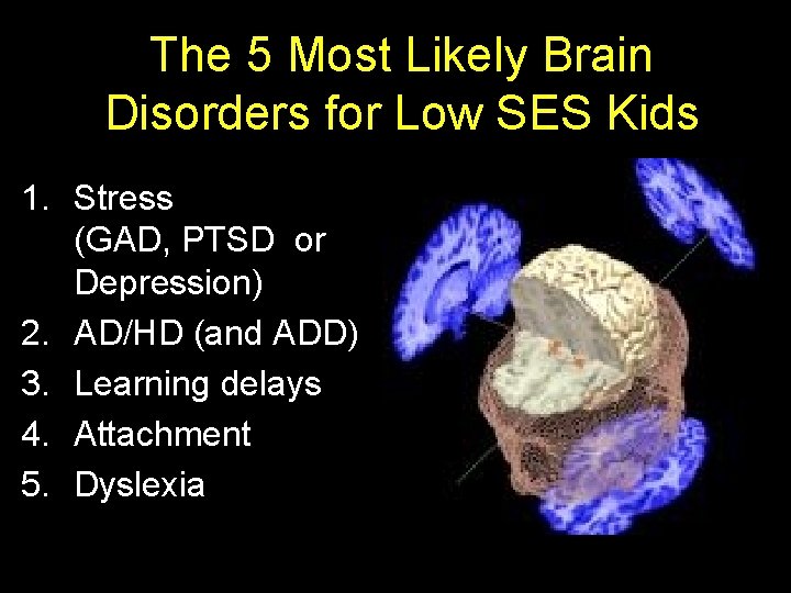 The 5 Most Likely Brain Disorders for Low SES Kids 1. Stress (GAD, PTSD