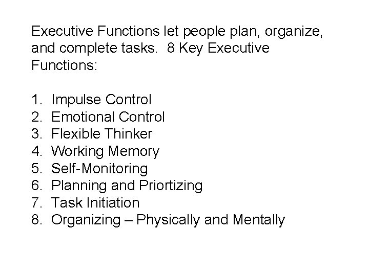 Executive Functions let people plan, organize, and complete tasks. 8 Key Executive Functions: 1.