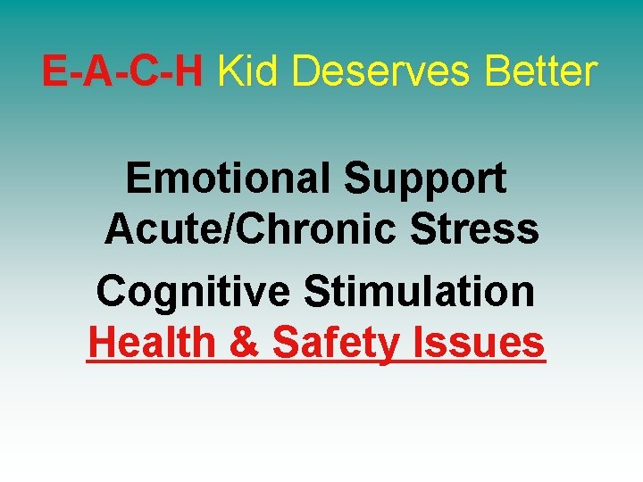 E-A-C-H Kid Deserves Better Emotional Support Acute/Chronic Stress Cognitive Stimulation Health & Safety Issues