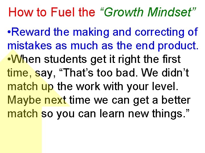 How to Fuel the “Growth Mindset” • Reward the making and correcting of mistakes