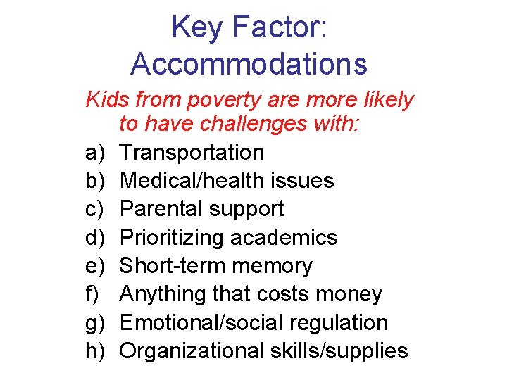 Key Factor: Accommodations Kids from poverty are more likely to have challenges with: a)
