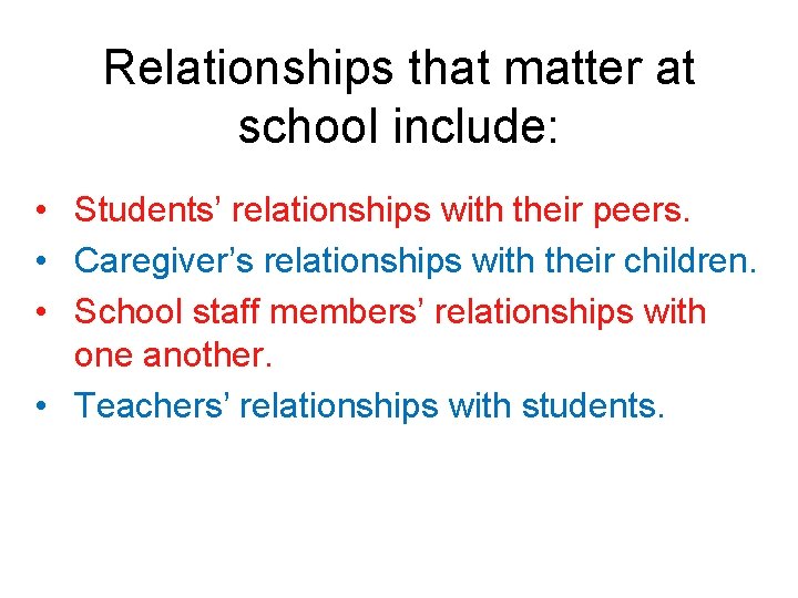 Relationships that matter at school include: • Students’ relationships with their peers. • Caregiver’s