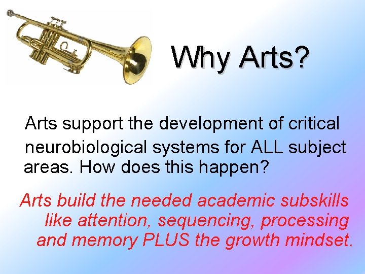 Why Arts? Arts support the development of critical neurobiological systems for ALL subject areas.