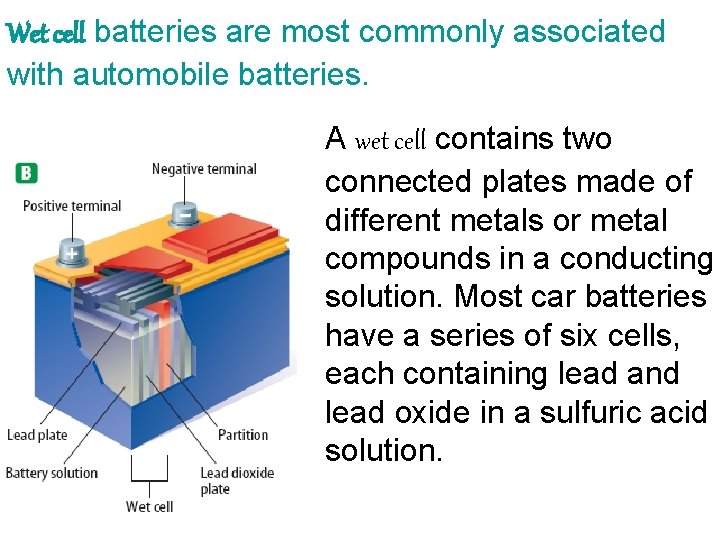 Wet cell batteries are most commonly associated with automobile batteries. A wet cell contains