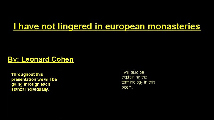 I have not lingered in european monasteries By: Leonard Cohen Throughout this presentation we