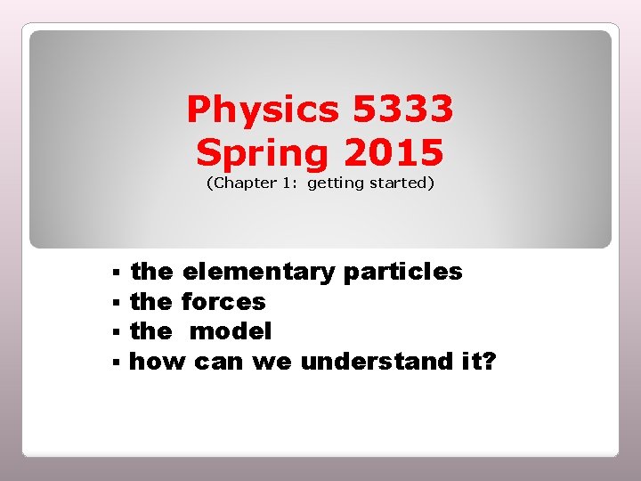 Physics 5333 Spring 2015 (Chapter 1: getting started) § § the elementary particles the