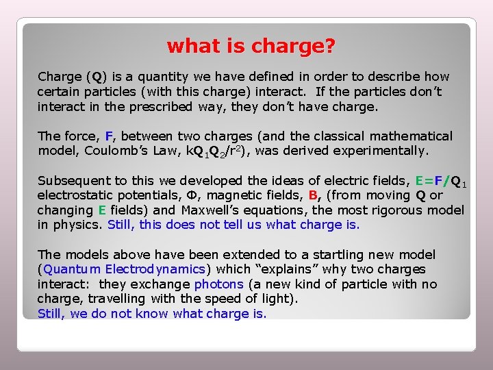 what is charge? Charge (Q) is a quantity we have defined in order to