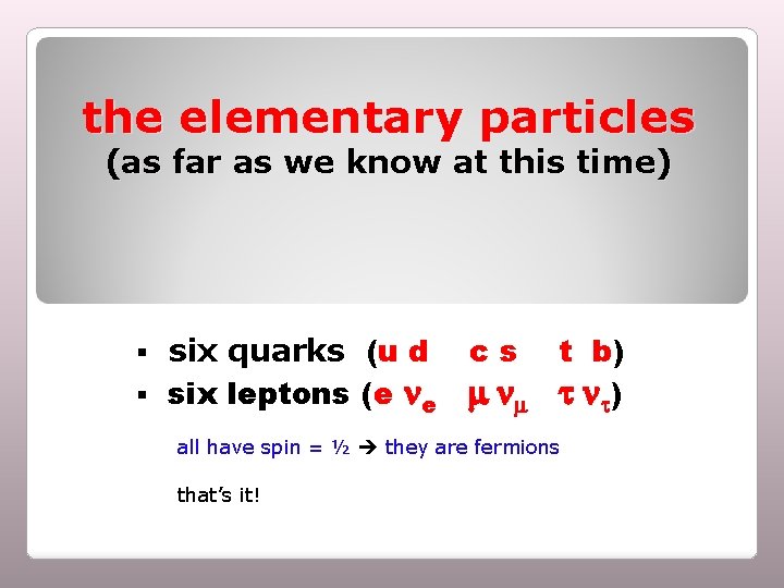 the elementary particles (as far as we know at this time) six quarks (u