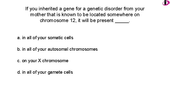 If you inherited a gene for a genetic disorder from your mother that is