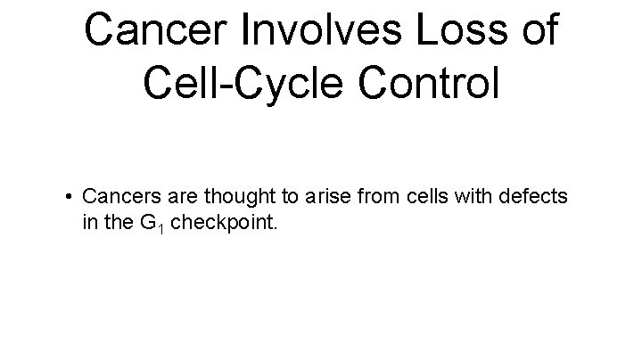 Cancer Involves Loss of Cell-Cycle Control • Cancers are thought to arise from cells
