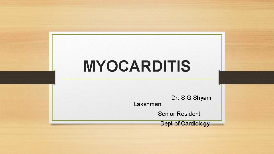 MYOCARDITIS Lakshman Dr. S G Shyam Senior Resident Dept of Cardiology 