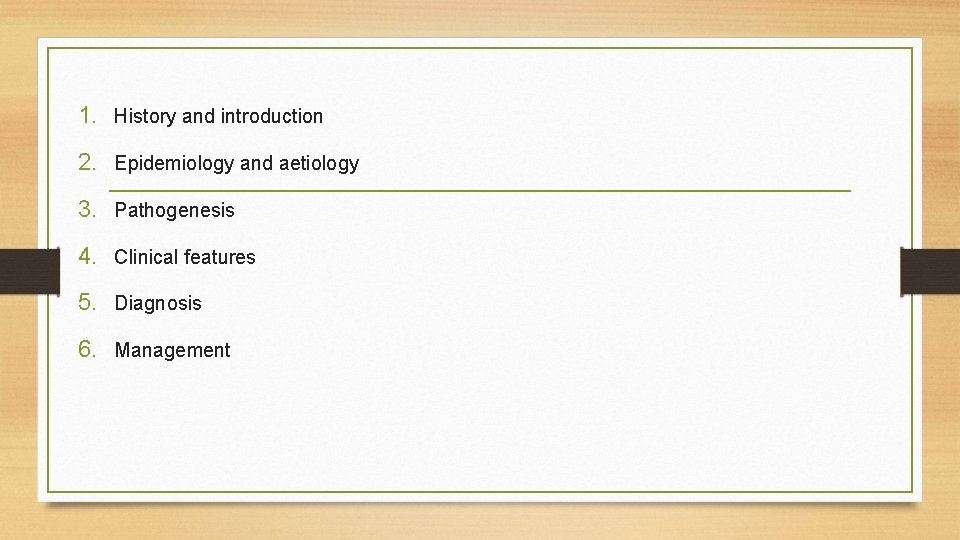 1. History and introduction 2. Epidemiology and aetiology 3. Pathogenesis 4. Clinical features 5.