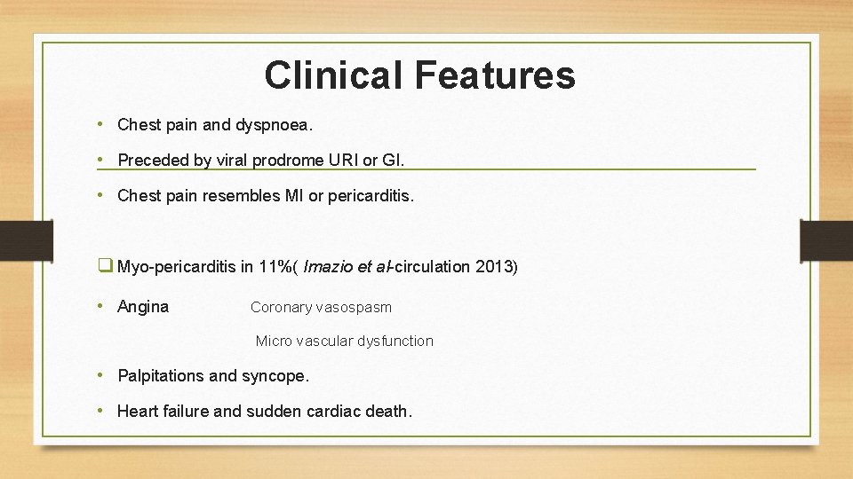 Clinical Features • Chest pain and dyspnoea. • Preceded by viral prodrome URI or