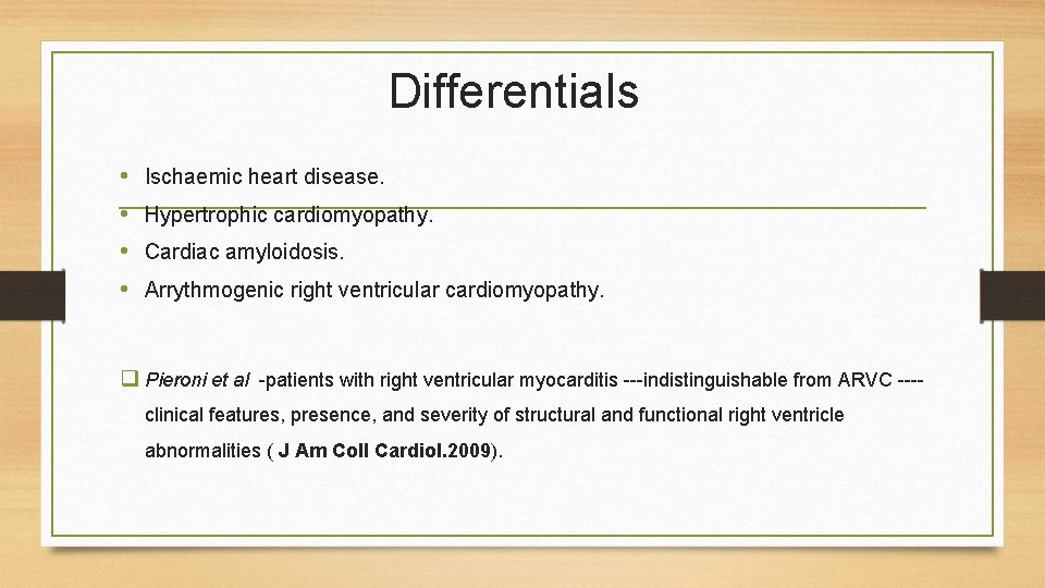 Differentials • • Ischaemic heart disease. Hypertrophic cardiomyopathy. Cardiac amyloidosis. Arrythmogenic right ventricular cardiomyopathy.