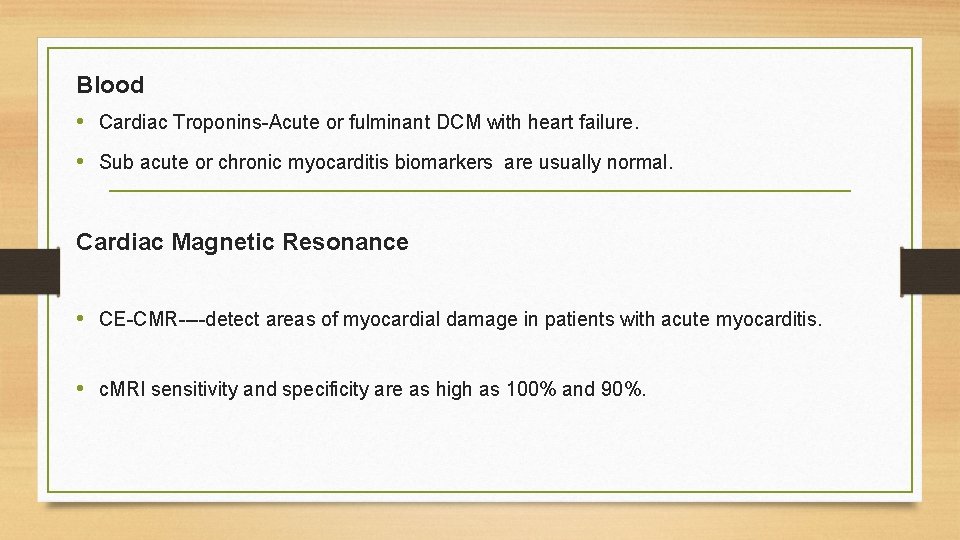 Blood • Cardiac Troponins-Acute or fulminant DCM with heart failure. • Sub acute or