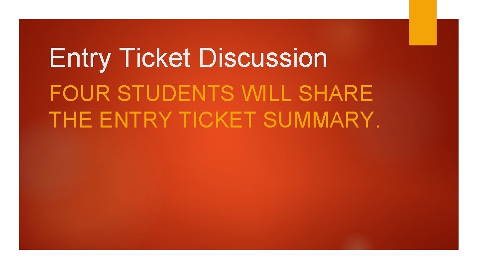 Entry Ticket Discussion FOUR STUDENTS WILL SHARE THE ENTRY TICKET SUMMARY. 