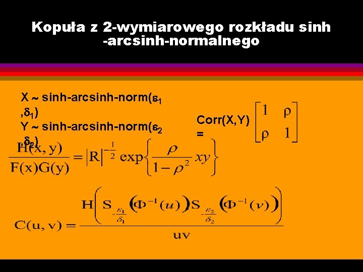 Kopuła z 2 -wymiarowego rozkładu sinh -arcsinh-normalnego X sinh-arcsinh-norm( 1 , 1) Y sinh-arcsinh-norm(