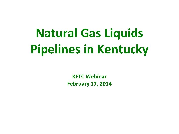 Natural Gas Liquids Pipelines in Kentucky KFTC Webinar February 17, 2014 