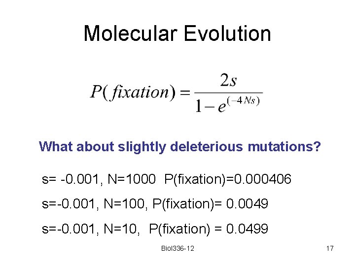 Molecular Evolution What about slightly deleterious mutations? s= -0. 001, N=1000 P(fixation)=0. 000406 s=-0.