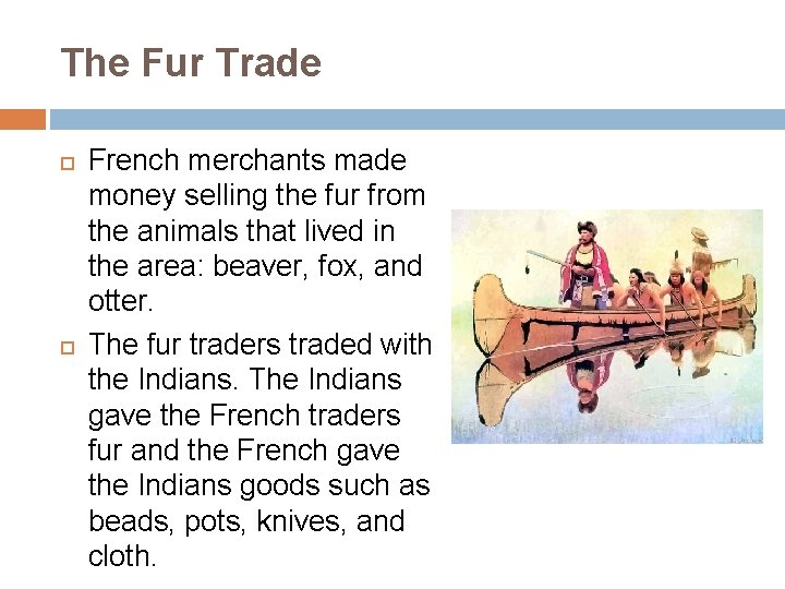 The Fur Trade French merchants made money selling the fur from the animals that