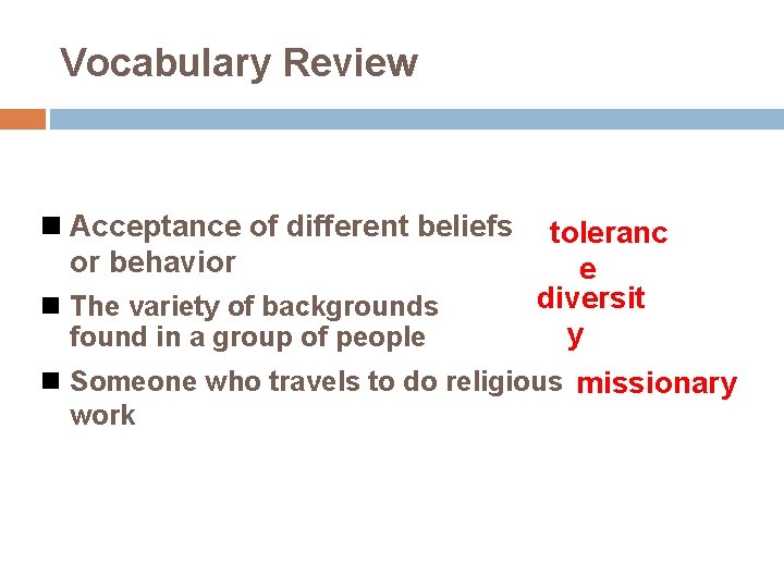 Vocabulary Review n Acceptance of different beliefs or behavior n The variety of backgrounds