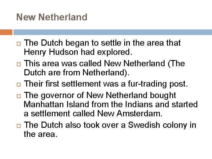 New Netherland The Dutch began to settle in the area that Henry Hudson had