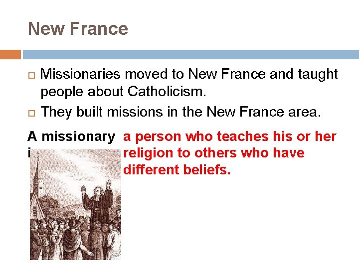 New France Missionaries moved to New France and taught people about Catholicism. They built