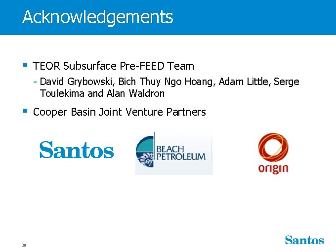 Acknowledgements § TEOR Subsurface Pre-FEED Team - David Grybowski, Bich Thuy Ngo Hoang, Adam