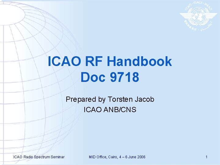 ICAO RF Handbook Doc 9718 Prepared by Torsten Jacob ICAO ANB/CNS ICAO Radio Spectrum