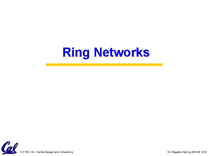 Ring Networks CS 152 L 14: Cache Design and Coherency UC Regents Spring 2014