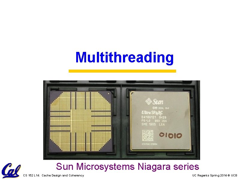 Multithreading Sun Microsystems Niagara series CS 152 L 14: Cache Design and Coherency UC