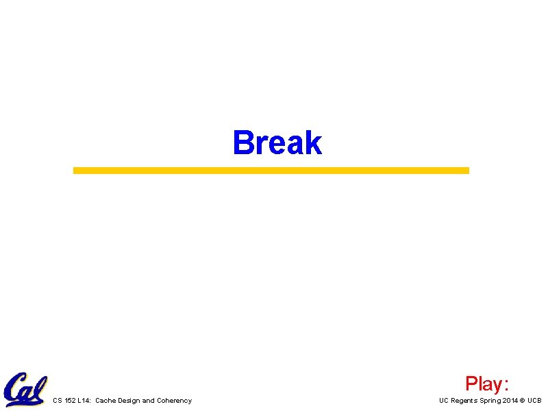 Break Play: CS 152 L 14: Cache Design and Coherency UC Regents Spring 2014