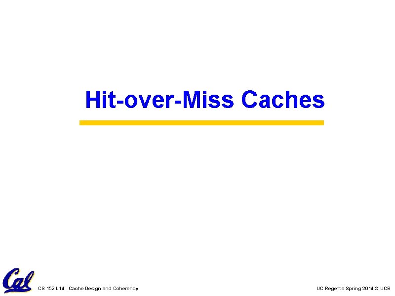 Hit-over-Miss Caches CS 152 L 14: Cache Design and Coherency UC Regents Spring 2014