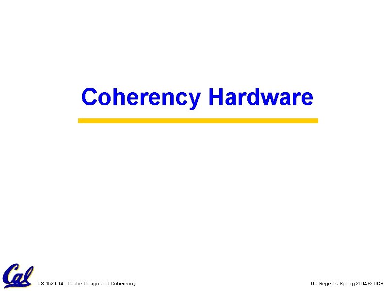 Coherency Hardware CS 152 L 14: Cache Design and Coherency UC Regents Spring 2014