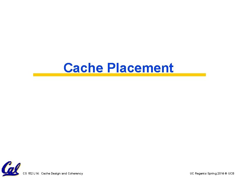 Cache Placement CS 152 L 14: Cache Design and Coherency UC Regents Spring 2014