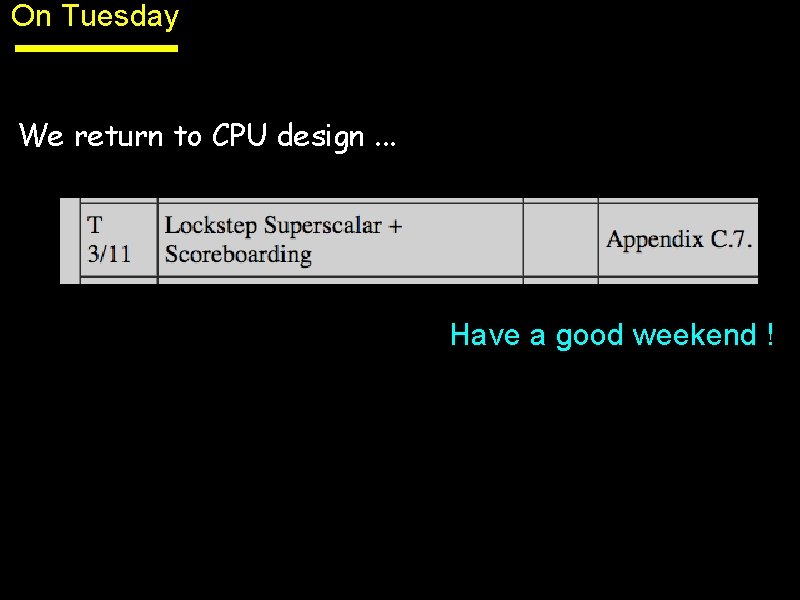 On Tuesday We return to CPU design. . . Have a good weekend !