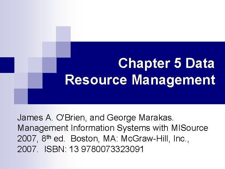 Chapter 5 Data Resource Management James A. O'Brien, and George Marakas. Management Information Systems