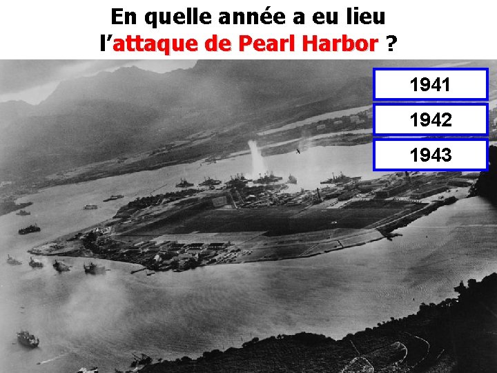 En quelle année a eu lieu l’attaque de Pearl Harbor ? attaque de Pearl