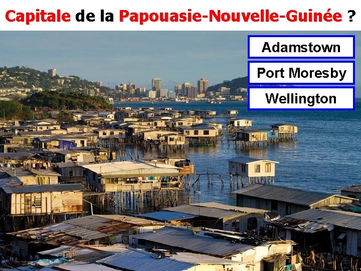 Capitale de la Papouasie-Nouvelle-Guinée ? Capitale Papouasie-Nouvelle-Guinée Adamstown Port Moresby Wellington 