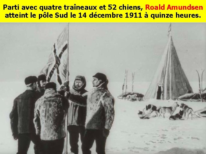 Parti avec quatre traîneaux et 52 chiens, Roald Amundsen atteint le pôle Sud le