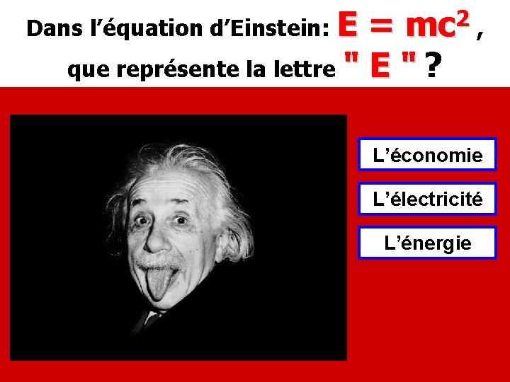 Dans l’équation d’Einstein: E = mc 2 , que représente la lettre " E