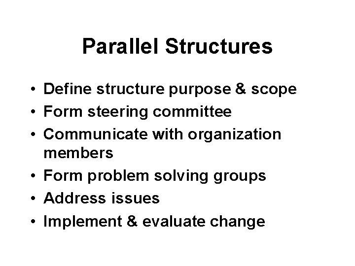 Parallel Structures • Define structure purpose & scope • Form steering committee • Communicate Parallel Structures • Define structure purpose & scope • Form steering committee • Communicate