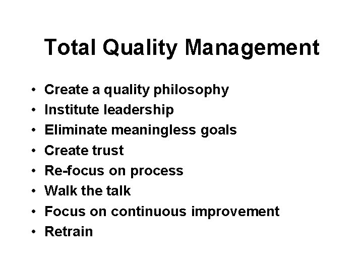Total Quality Management • • Create a quality philosophy Institute leadership Eliminate meaningless goals Total Quality Management • • Create a quality philosophy Institute leadership Eliminate meaningless goals