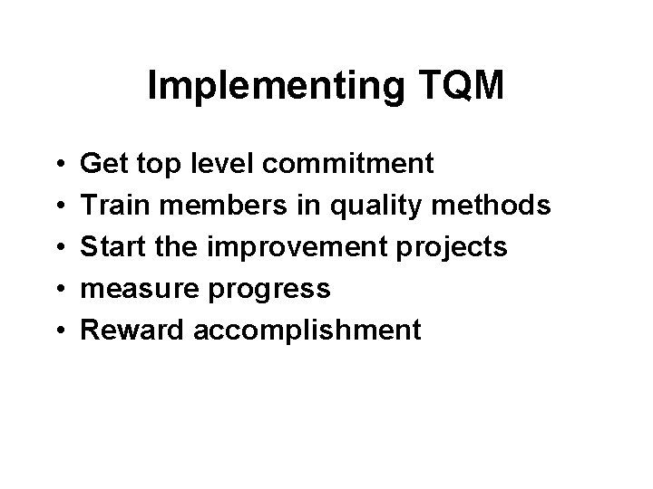 Implementing TQM • • • Get top level commitment Train members in quality methods Implementing TQM • • • Get top level commitment Train members in quality methods