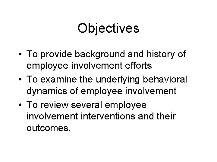 Objectives • To provide background and history of employee involvement efforts • To examine Objectives • To provide background and history of employee involvement efforts • To examine