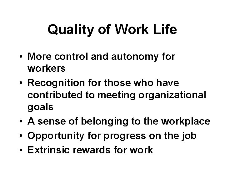 Quality of Work Life • More control and autonomy for workers • Recognition for Quality of Work Life • More control and autonomy for workers • Recognition for