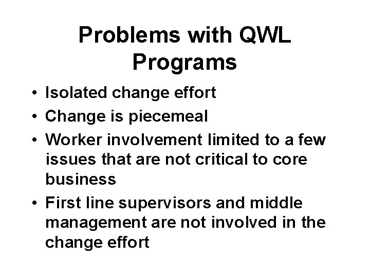 Problems with QWL Programs • Isolated change effort • Change is piecemeal • Worker Problems with QWL Programs • Isolated change effort • Change is piecemeal • Worker