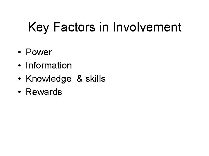 Key Factors in Involvement • • Power Information Knowledge & skills Rewards Key Factors in Involvement • • Power Information Knowledge & skills Rewards