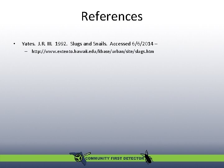 References • Yates. J. R. III. 1992. Slugs and Snails. Accessed 6/6/2014 – –